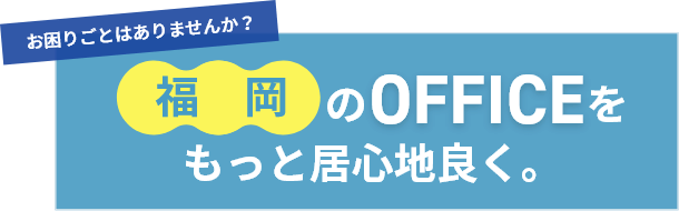 福岡のOfficeをもっと居心地良く